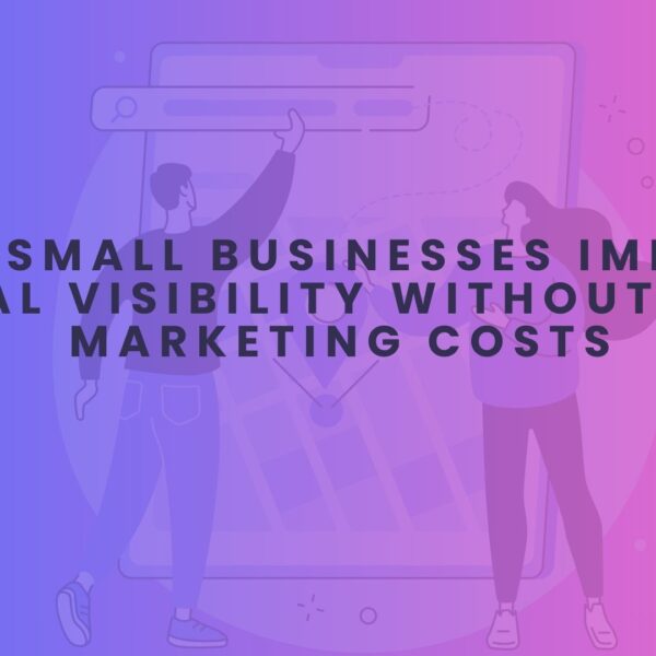 How Small Businesses Improve Local Visibility Without High Marketing Costs