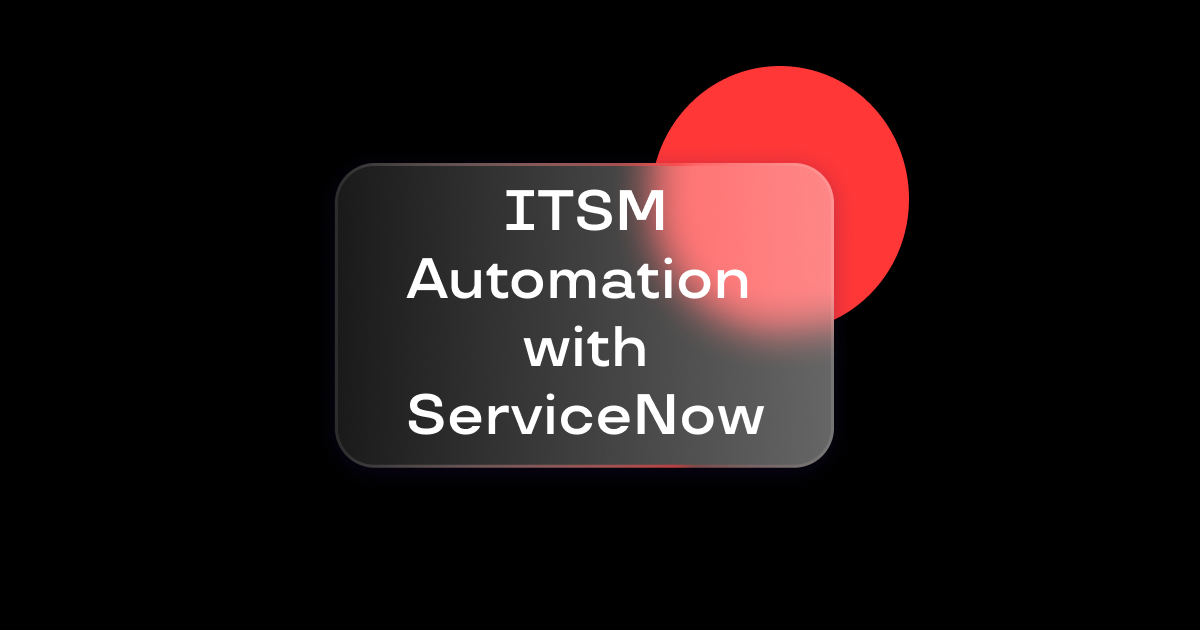 ServiceNow ITSM Automation